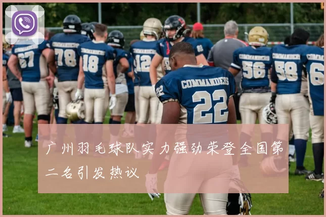 广州羽毛球队实力强劲荣登全国第二名引发热议