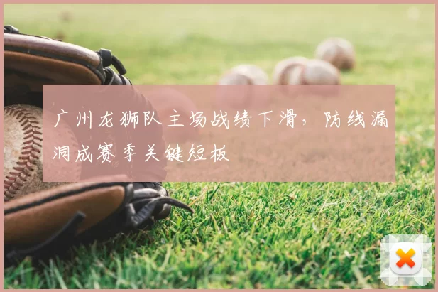 广州龙狮队主场战绩下滑，防线漏洞成赛季关键短板