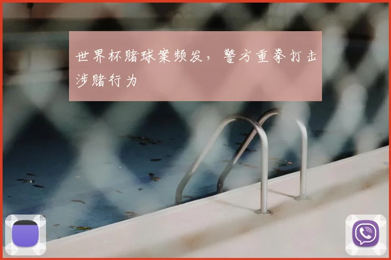 世界杯赌球案频发，警方重拳打击涉赌行为