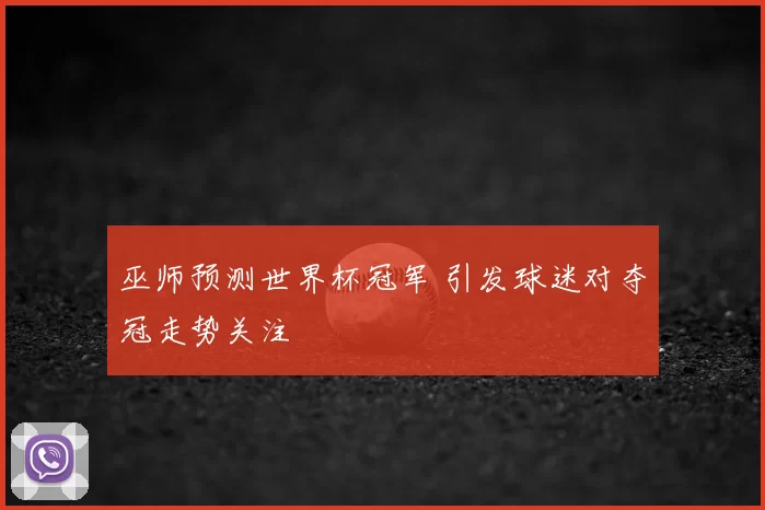 巫师预测世界杯冠军 引发球迷对夺冠走势关注