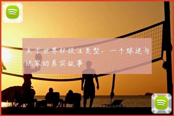 关于世界杯投注类型，一个球迷与玩家的真实故事