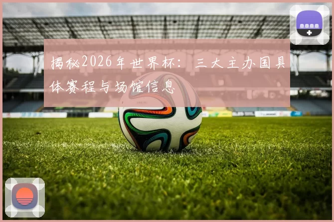 揭秘2026年世界杯:三大主办国具体赛程与场馆信息