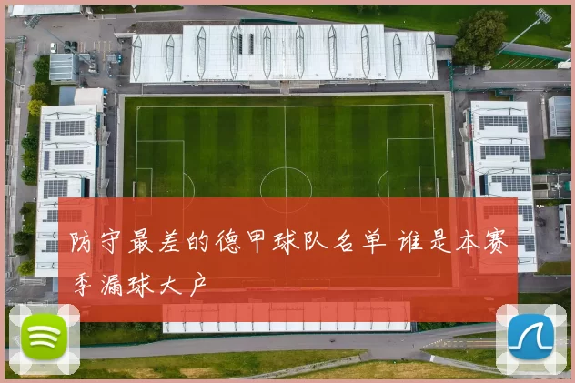 防守最差的德甲球队名单 谁是本赛季漏球大户