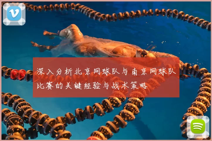深入分析北京网球队与南京网球队比赛的关键经验与战术策略