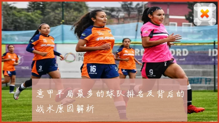 意甲平局最多的球队排名及背后的战术原因解析