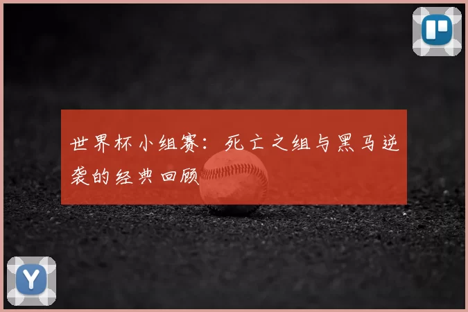 世界杯小组赛：死亡之组与黑马逆袭的经典回顾