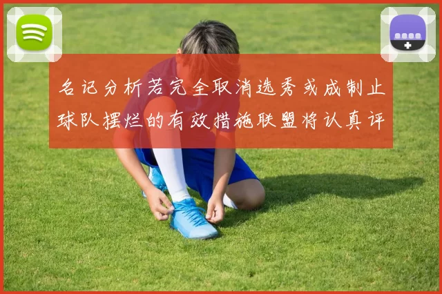 名记分析若完全取消选秀或成制止球队摆烂的有效措施联盟将认真评估此提议