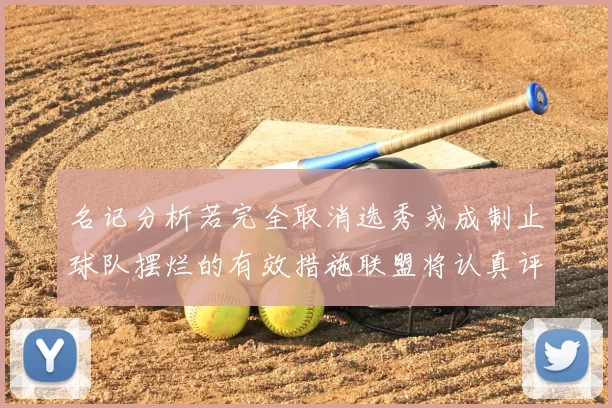 名记分析若完全取消选秀或成制止球队摆烂的有效措施联盟将认真评估此提议