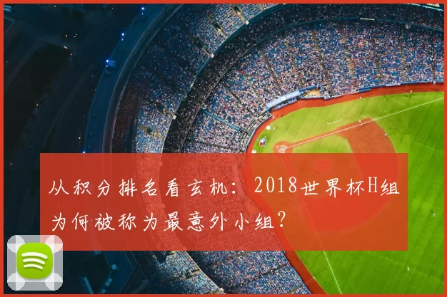 从积分排名看玄机:2018世界杯H组为何被称为最意外小组?